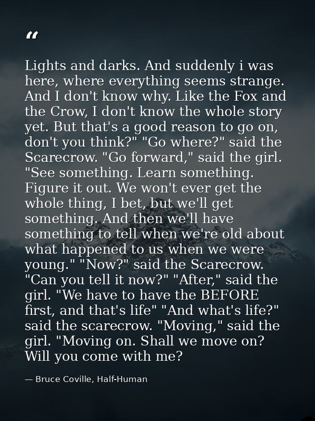 Lights and darks. And suddenly i was here, where everything seems strange. And I don't know why. Like the Fox and the Cr — Bruce Coville, Half-Human