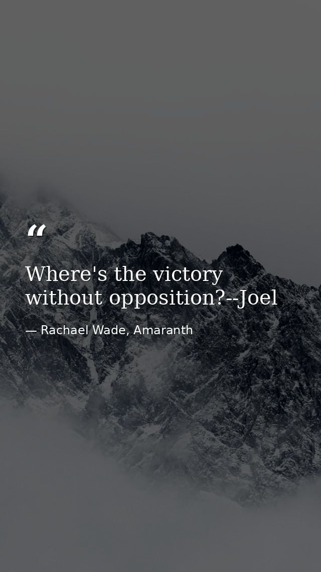 Where's the victory without opposition?--Joel — Rachael Wade, Amaranth