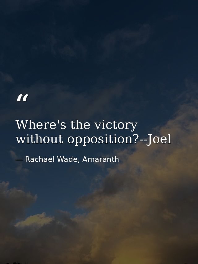 Where's the victory without opposition?--Joel — Rachael Wade, Amaranth