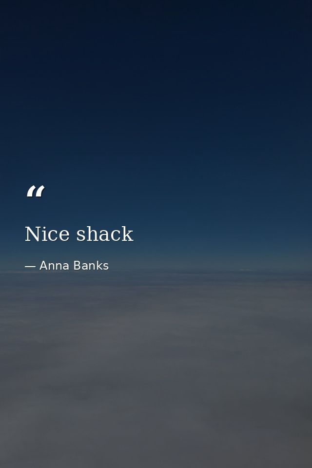 Nice shack — Anna Banks