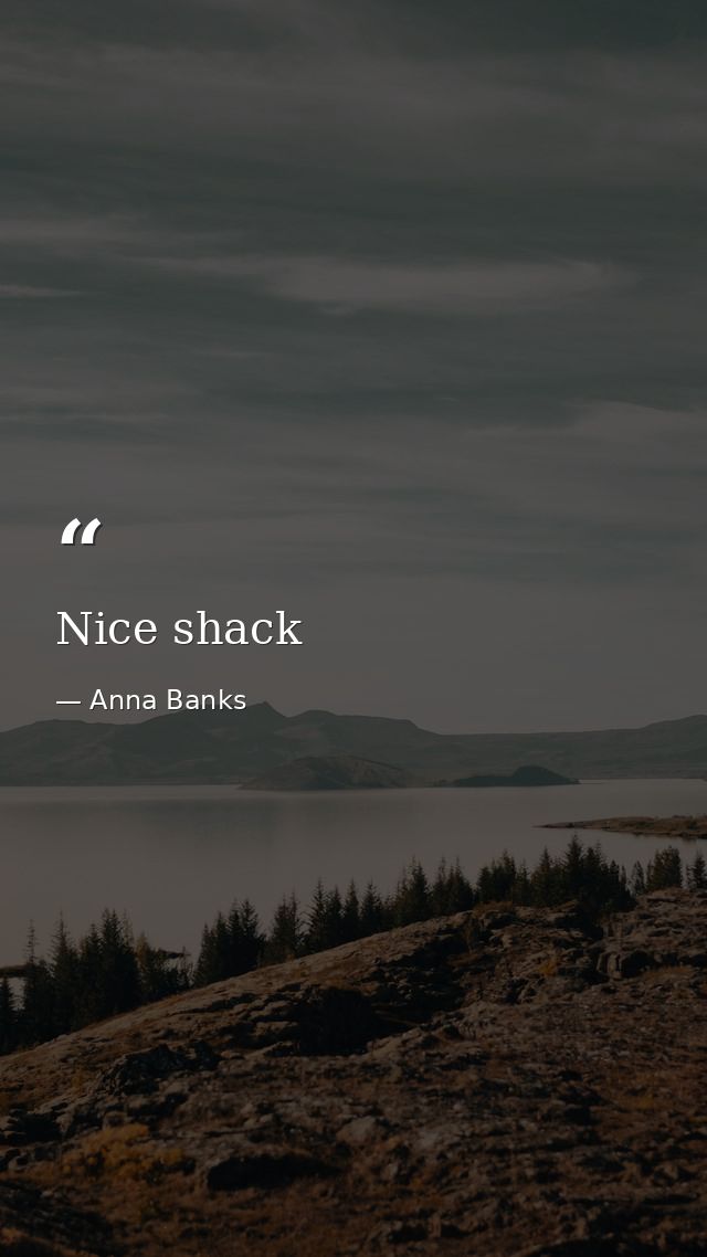 Nice shack — Anna Banks