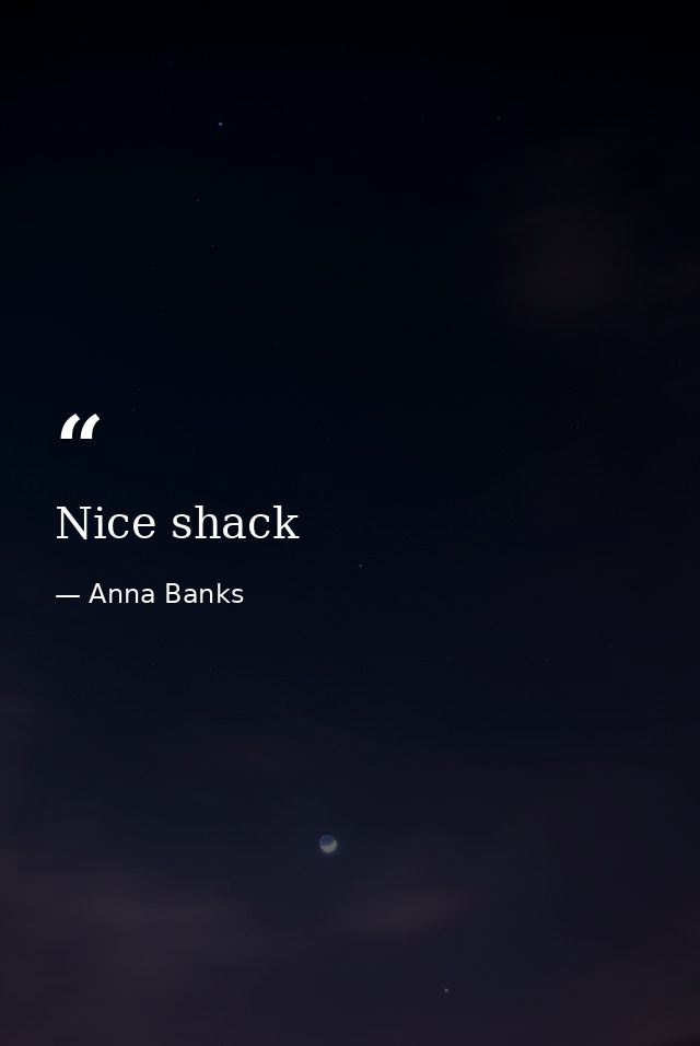Nice shack — Anna Banks