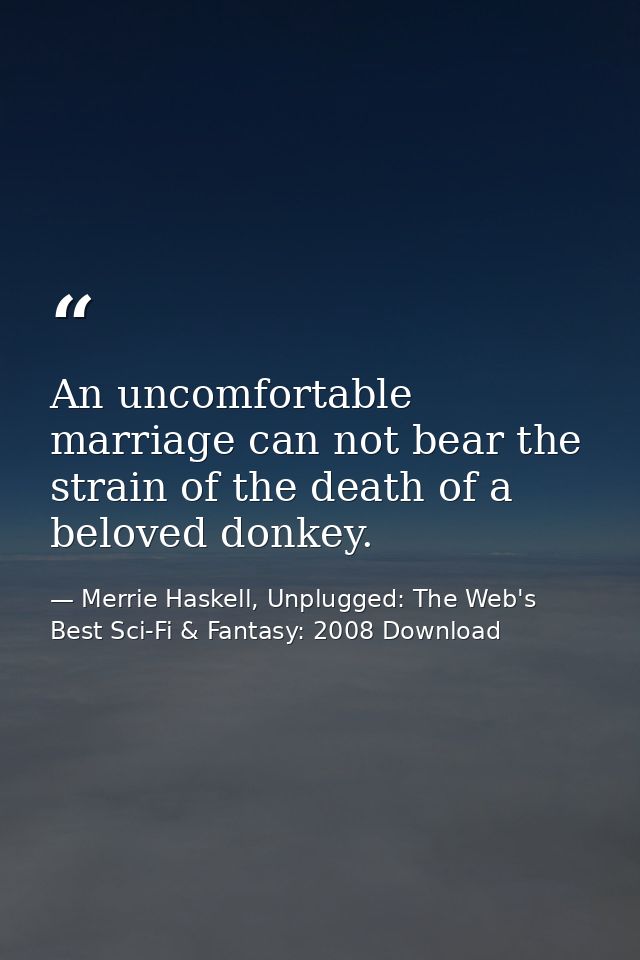 An uncomfortable marriage can not bear the strain of the death of a beloved donkey. — Merrie Haskell, Unplugged: The Web's Best Sci-Fi & Fantasy: 2008 Download