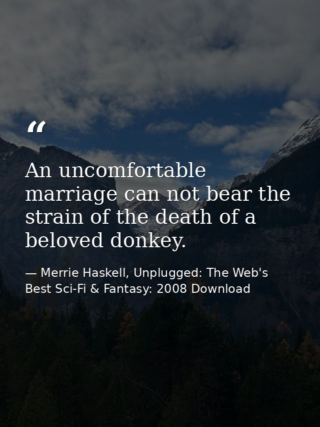 An uncomfortable marriage can not bear the strain of the death of a beloved donkey. — Merrie Haskell, Unplugged: The Web's Best Sci-Fi & Fantasy: 2008 Download