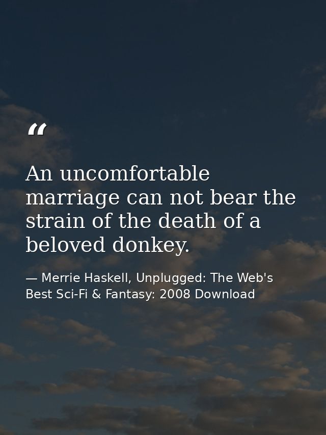An uncomfortable marriage can not bear the strain of the death of a beloved donkey. — Merrie Haskell, Unplugged: The Web's Best Sci-Fi & Fantasy: 2008 Download