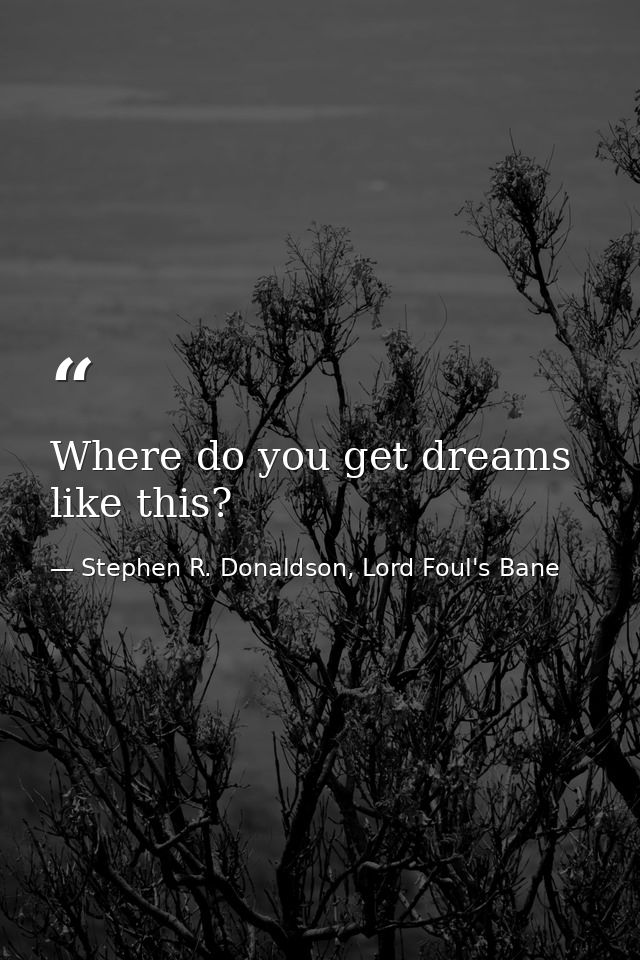 Where do you get dreams like this? — Stephen R. Donaldson, Lord Foul's Bane