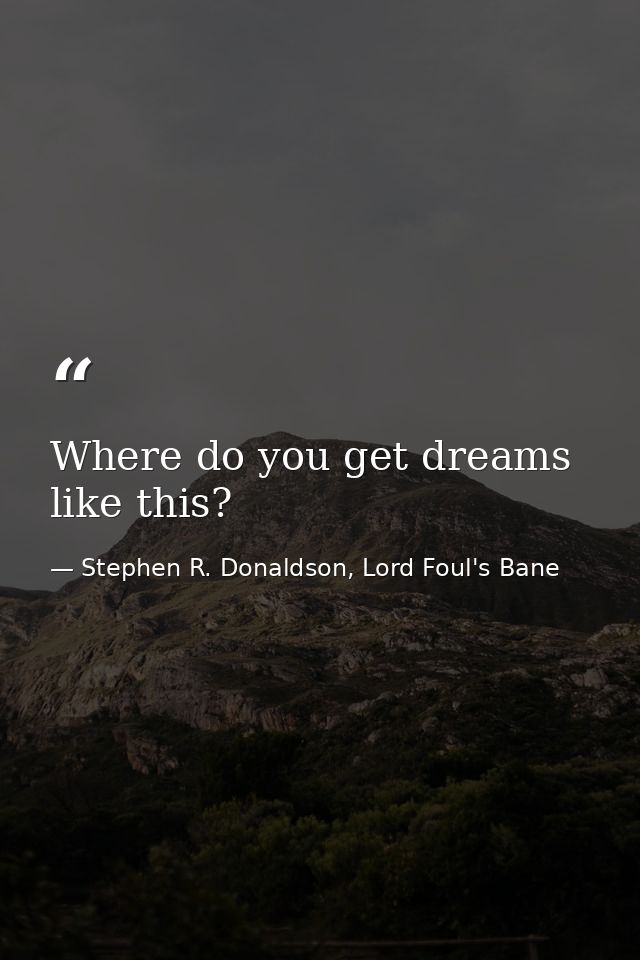 Where do you get dreams like this? — Stephen R. Donaldson, Lord Foul's Bane