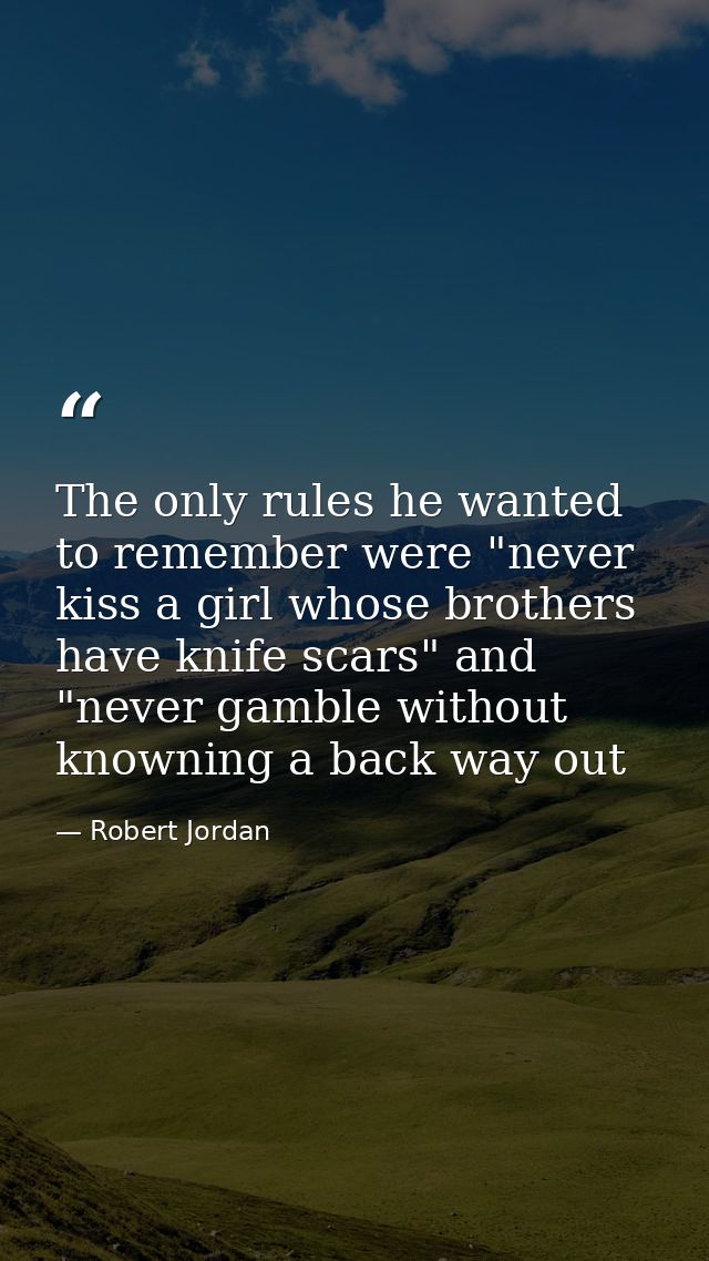 The only rules he wanted to remember were "never kiss a girl whose brothers have knife scars" and "never gamble without  — Robert Jordan