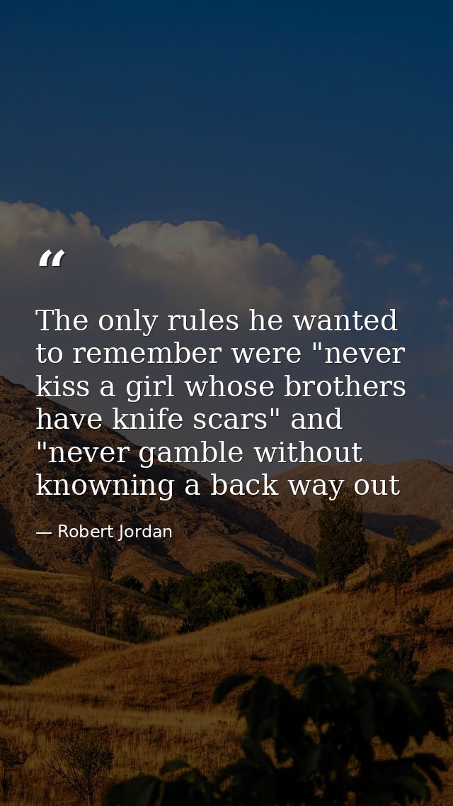The only rules he wanted to remember were "never kiss a girl whose brothers have knife scars" and "never gamble without  — Robert Jordan