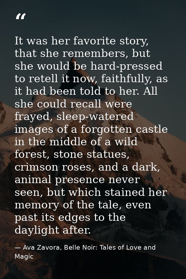 It was her favorite story, that she remembers, but she would be hard-pressed to retell it now, faithfully, as it had bee — Ava Zavora, Belle Noir: Tales of Love and Magic