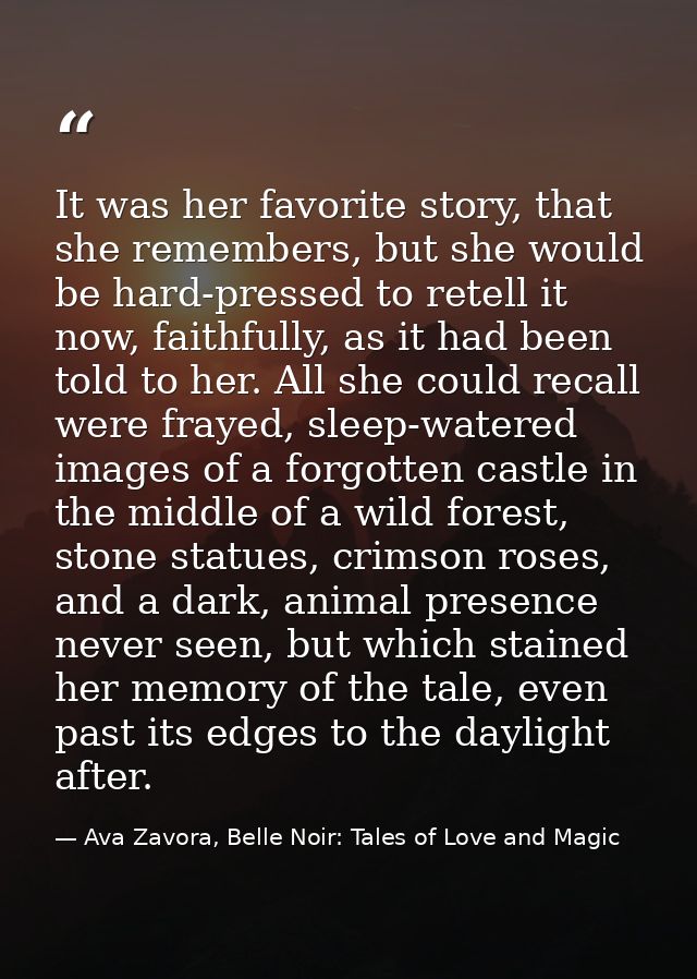 It was her favorite story, that she remembers, but she would be hard-pressed to retell it now, faithfully, as it had bee — Ava Zavora, Belle Noir: Tales of Love and Magic