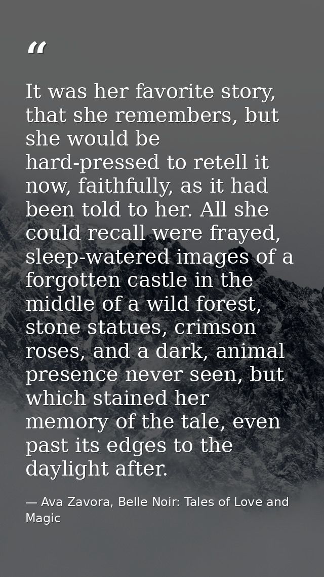 It was her favorite story, that she remembers, but she would be hard-pressed to retell it now, faithfully, as it had bee — Ava Zavora, Belle Noir: Tales of Love and Magic
