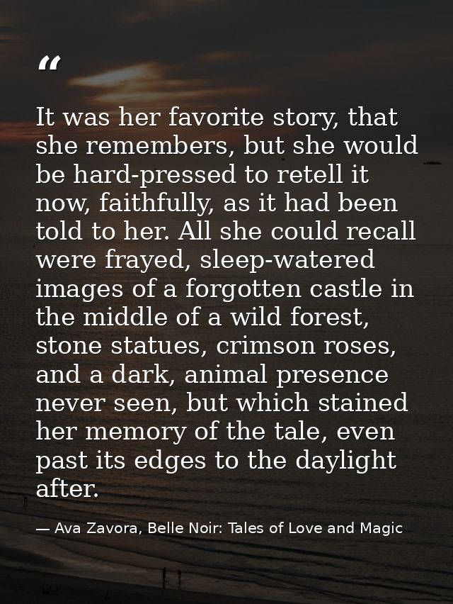 It was her favorite story, that she remembers, but she would be hard-pressed to retell it now, faithfully, as it had bee — Ava Zavora, Belle Noir: Tales of Love and Magic