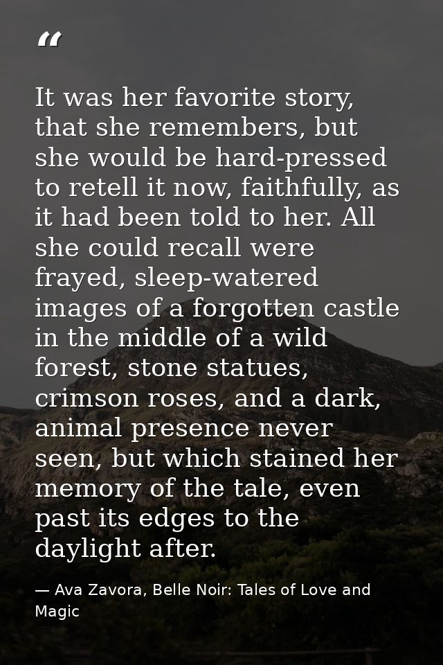It was her favorite story, that she remembers, but she would be hard-pressed to retell it now, faithfully, as it had bee — Ava Zavora, Belle Noir: Tales of Love and Magic