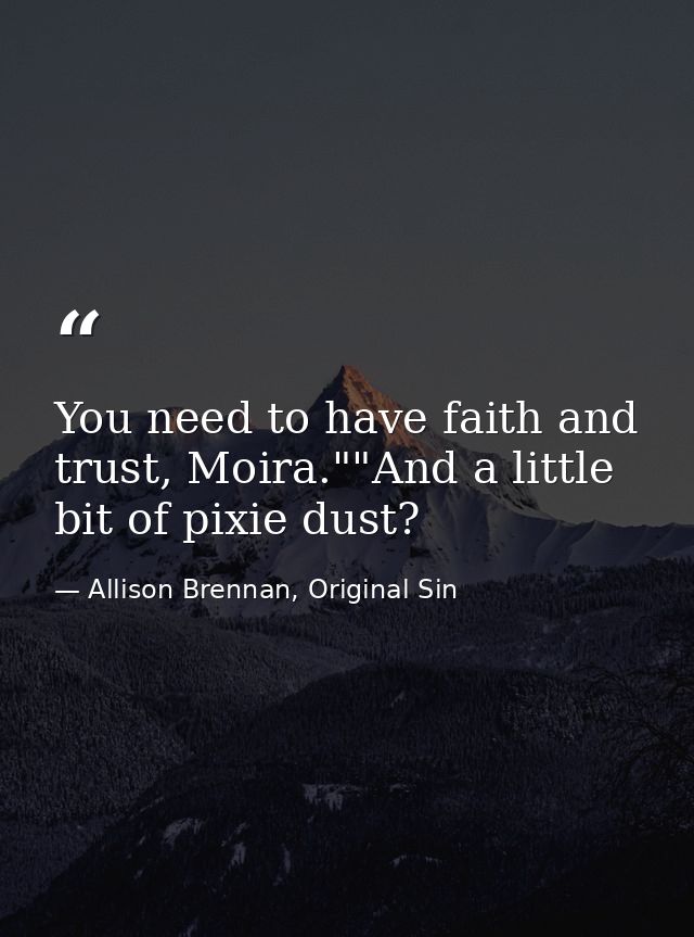 You need to have faith and trust, Moira.""And a little bit of pixie dust? — Allison Brennan, Original Sin