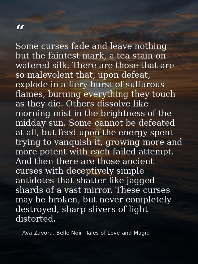 Some curses fade and leave nothing but the faintest mark, a tea stain on watered silk. There are those that are so malev — Ava Zavora, Belle Noir: Tales of Love and Magic