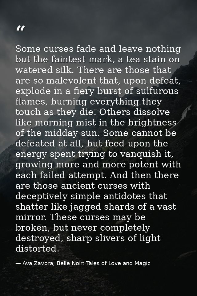 Some curses fade and leave nothing but the faintest mark, a tea stain on watered silk. There are those that are so malev — Ava Zavora, Belle Noir: Tales of Love and Magic