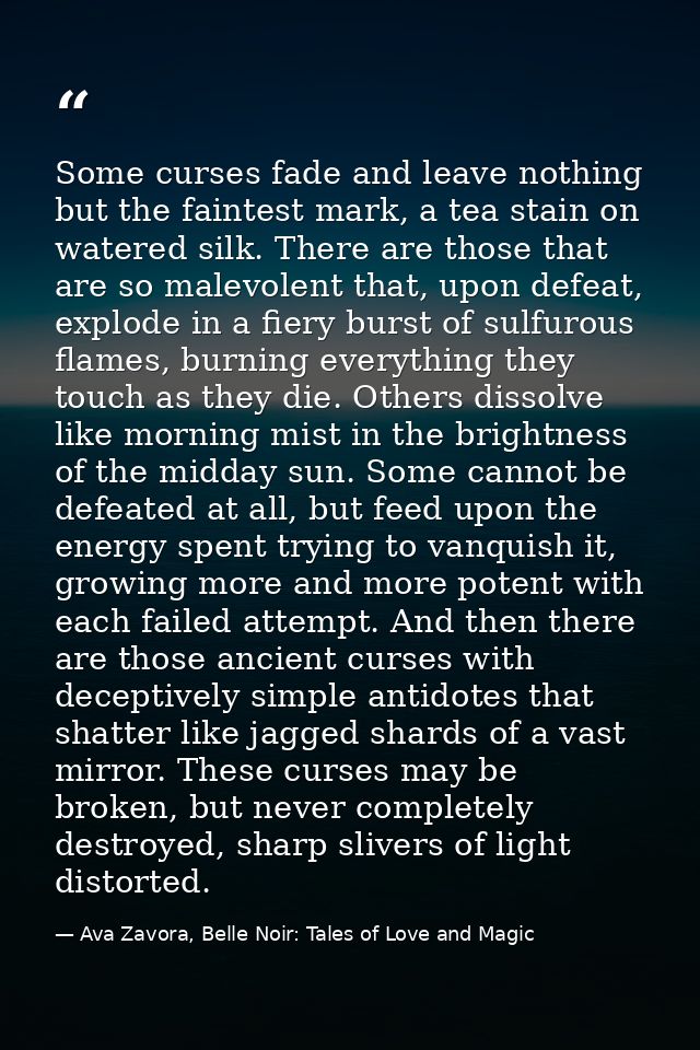 Some curses fade and leave nothing but the faintest mark, a tea stain on watered silk. There are those that are so malev — Ava Zavora, Belle Noir: Tales of Love and Magic
