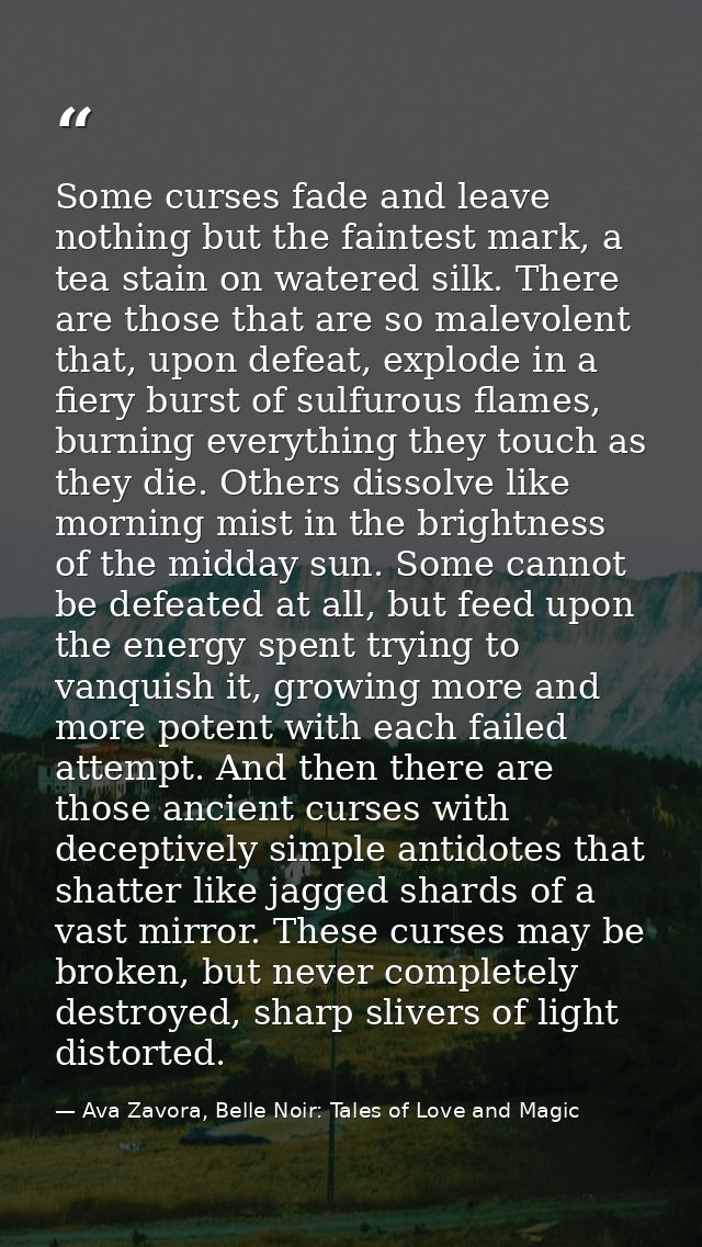 Some curses fade and leave nothing but the faintest mark, a tea stain on watered silk. There are those that are so malev — Ava Zavora, Belle Noir: Tales of Love and Magic