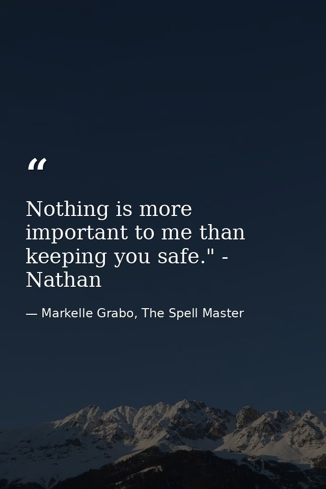 Nothing is more important to me than keeping you safe." - Nathan — Markelle Grabo, The Spell Master