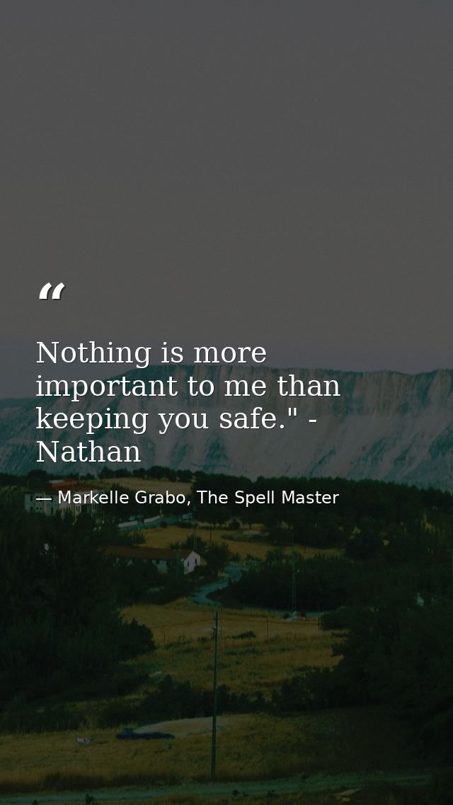 Nothing is more important to me than keeping you safe." - Nathan — Markelle Grabo, The Spell Master