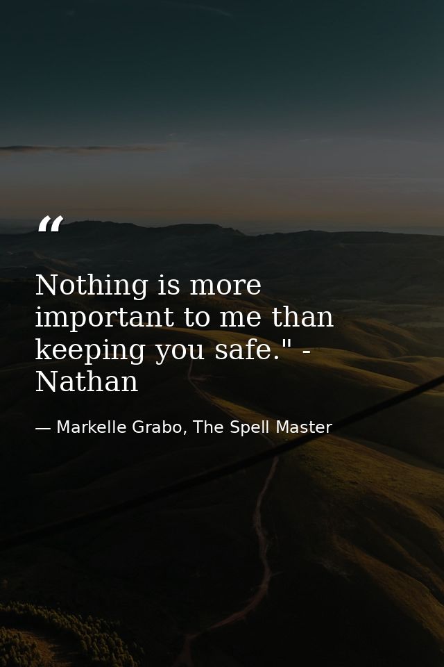Nothing is more important to me than keeping you safe." - Nathan — Markelle Grabo, The Spell Master