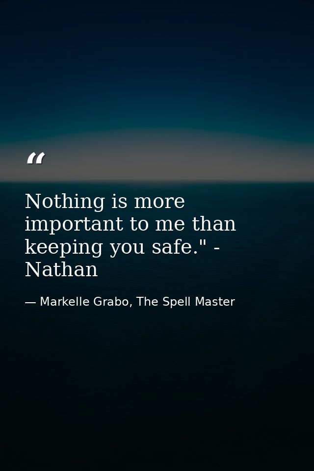 Nothing is more important to me than keeping you safe." - Nathan — Markelle Grabo, The Spell Master