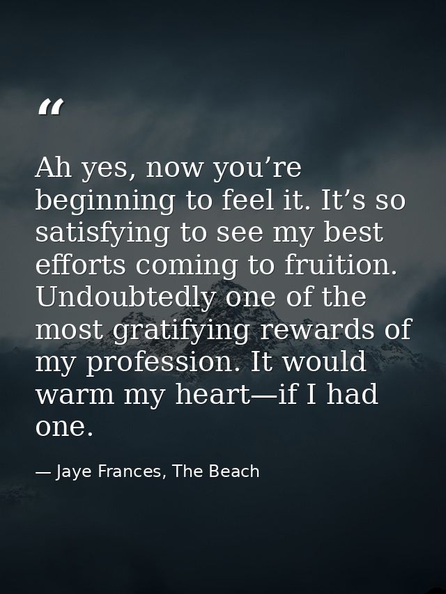 Ah yes, now you’re beginning to feel it. It’s so satisfying to see my best efforts coming to fruition. Undoubtedly one o — Jaye Frances, The Beach