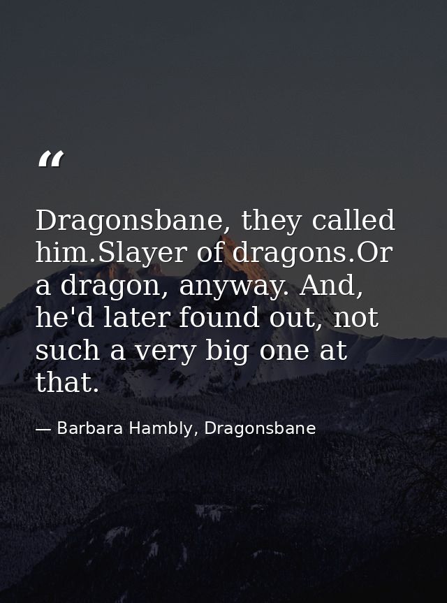 Dragonsbane, they called him.Slayer of dragons.Or a dragon, anyway. And, he'd later found out, not such a very big one a — Barbara Hambly, Dragonsbane