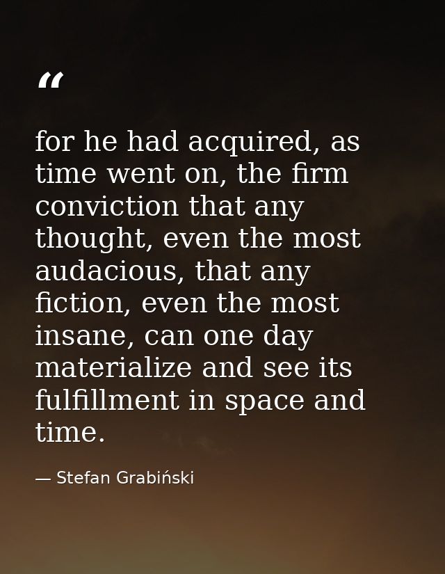 for he had acquired, as time went on, the firm conviction that any thought, even the most audacious, that any fiction, e — Stefan Grabiński