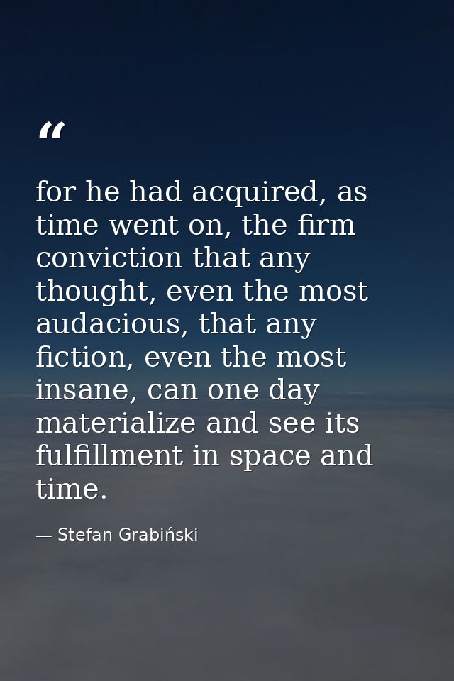 for he had acquired, as time went on, the firm conviction that any thought, even the most audacious, that any fiction, e — Stefan Grabiński