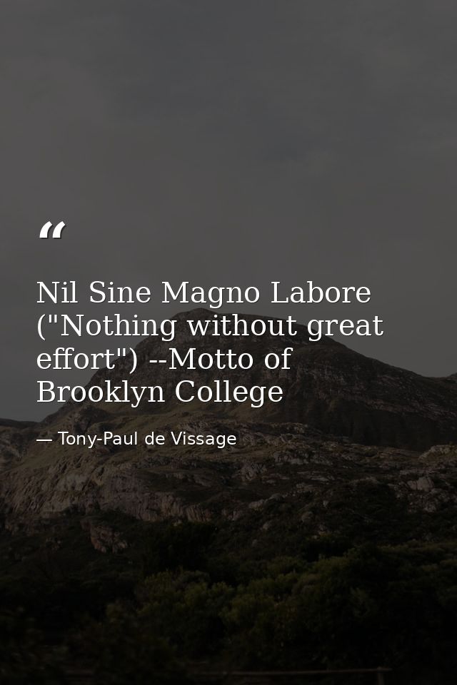 Nil Sine Magno Labore ("Nothing without great effort") --Motto of Brooklyn College — Tony-Paul de Vissage