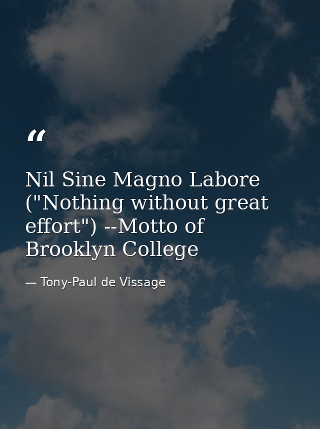Nil Sine Magno Labore ("Nothing without great effort") --Motto of Brooklyn College — Tony-Paul de Vissage