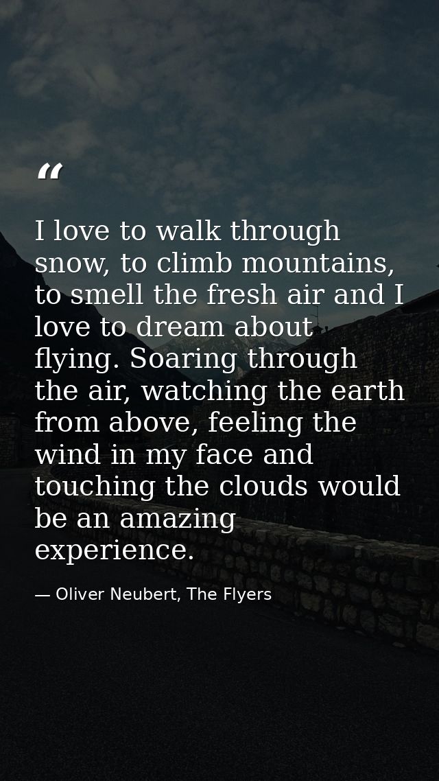I love to walk through snow, to climb mountains, to smell the fresh air and I love to dream about flying. Soaring throug — Oliver Neubert, The Flyers