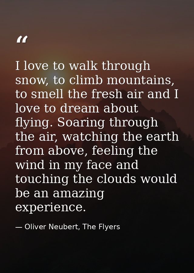 I love to walk through snow, to climb mountains, to smell the fresh air and I love to dream about flying. Soaring throug — Oliver Neubert, The Flyers