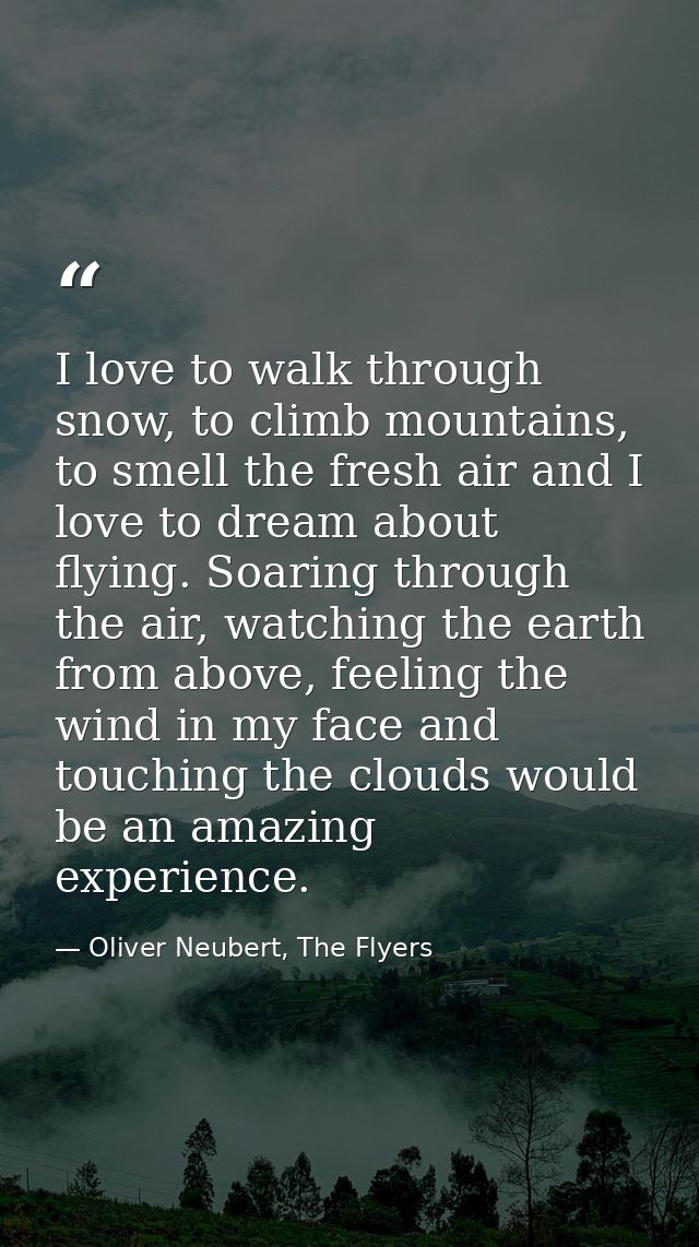 I love to walk through snow, to climb mountains, to smell the fresh air and I love to dream about flying. Soaring throug — Oliver Neubert, The Flyers