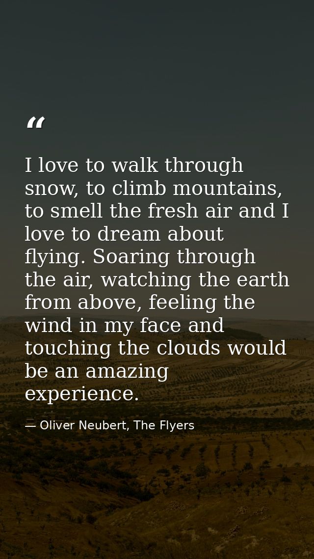 I love to walk through snow, to climb mountains, to smell the fresh air and I love to dream about flying. Soaring throug — Oliver Neubert, The Flyers