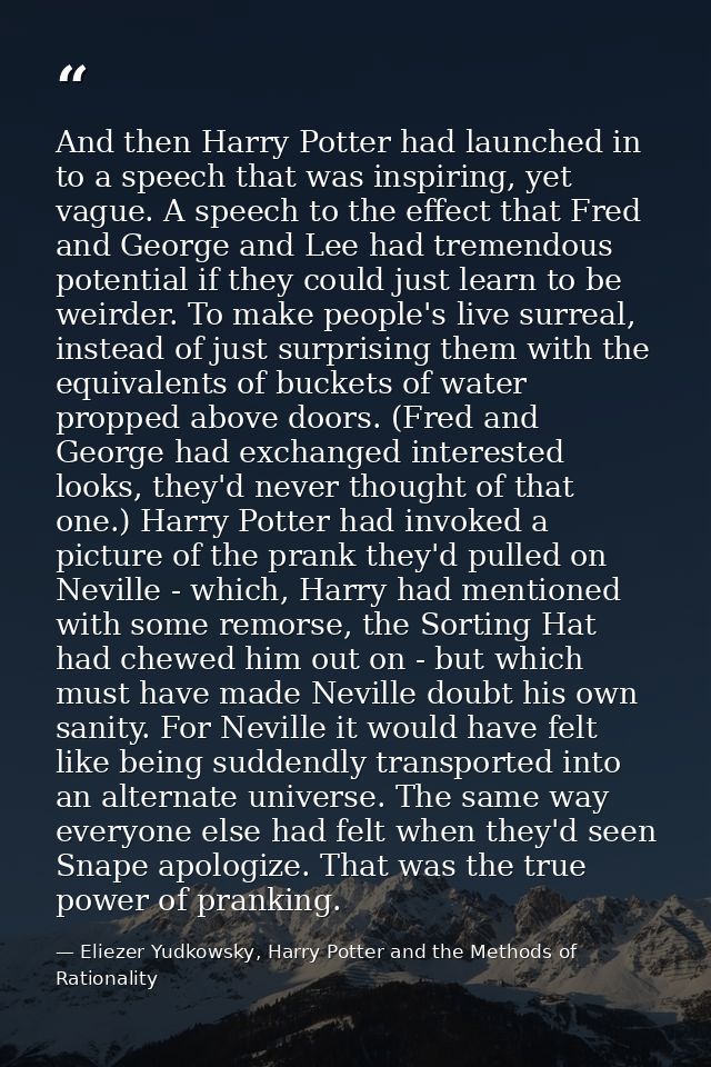 And then Harry Potter had launched in to a speech that was inspiring, yet vague. A speech to the effect that Fred and Ge — Eliezer Yudkowsky, Harry Potter and the Methods of Rationality
