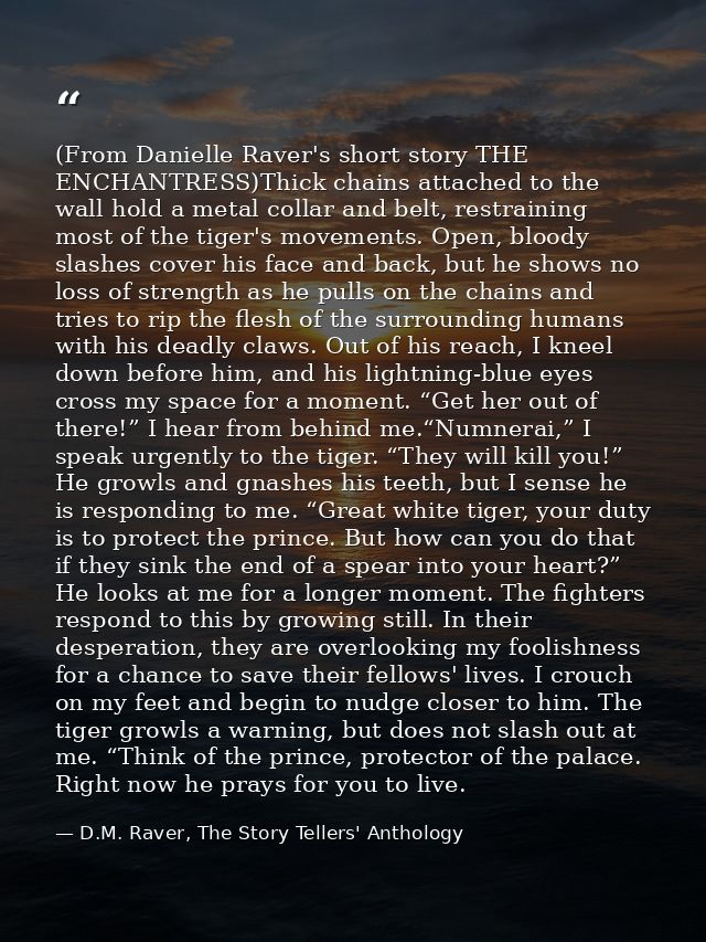 (From Danielle Raver's short story THE ENCHANTRESS)Thick chains attached to the wall hold a metal collar and belt, restr — D.M. Raver, The Story Tellers' Anthology