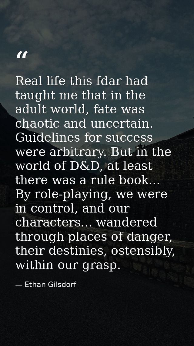 Real life this fdar had taught me that in the adult world, fate was chaotic and uncertain. Guidelines for success were a — Ethan Gilsdorf