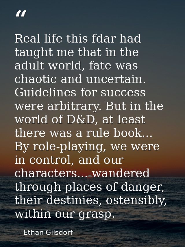 Real life this fdar had taught me that in the adult world, fate was chaotic and uncertain. Guidelines for success were a — Ethan Gilsdorf