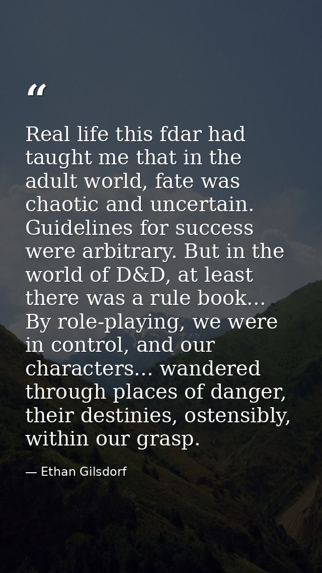Real life this fdar had taught me that in the adult world, fate was chaotic and uncertain. Guidelines for success were a — Ethan Gilsdorf