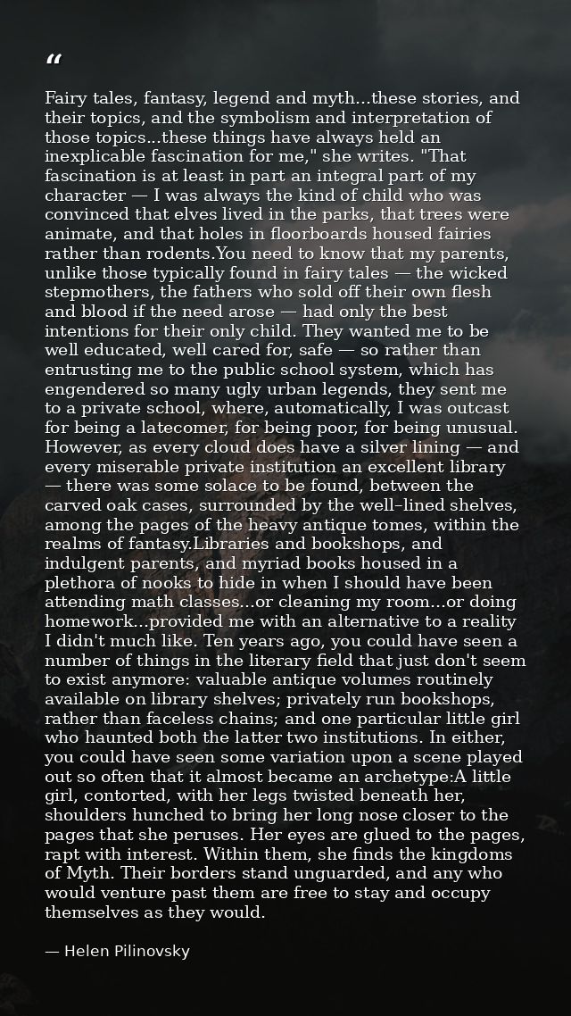 Fairy tales, fantasy, legend and myth...these stories, and their topics, and the symbolism and interpretation of those t — Helen Pilinovsky