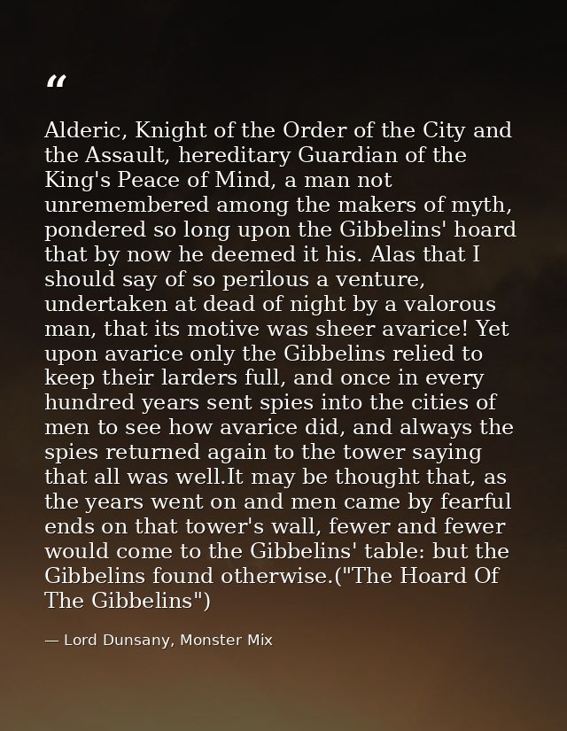 Alderic, Knight of the Order of the City and the Assault, hereditary Guardian of the King's Peace of Mind, a man not unr — Lord Dunsany, Monster Mix
