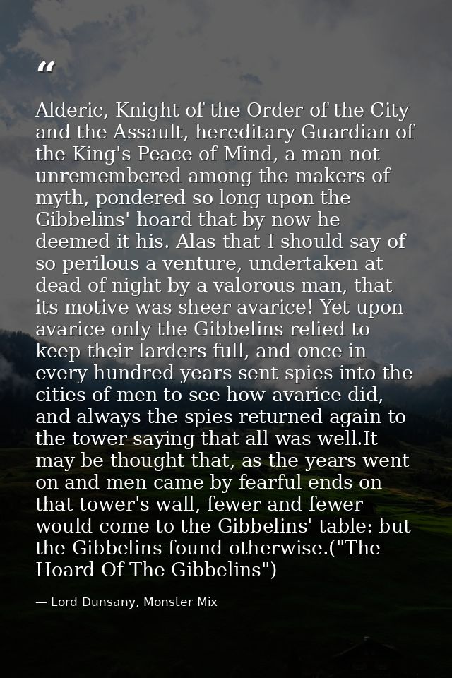 Alderic, Knight of the Order of the City and the Assault, hereditary Guardian of the King's Peace of Mind, a man not unr — Lord Dunsany, Monster Mix