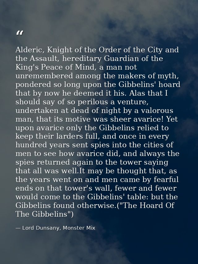 Alderic, Knight of the Order of the City and the Assault, hereditary Guardian of the King's Peace of Mind, a man not unr — Lord Dunsany, Monster Mix