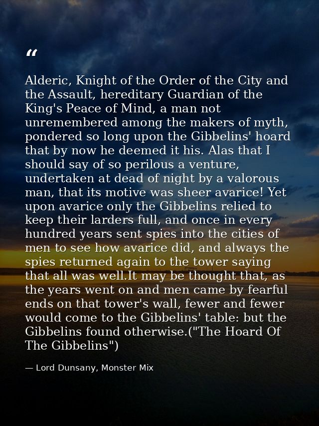 Alderic, Knight of the Order of the City and the Assault, hereditary Guardian of the King's Peace of Mind, a man not unr — Lord Dunsany, Monster Mix