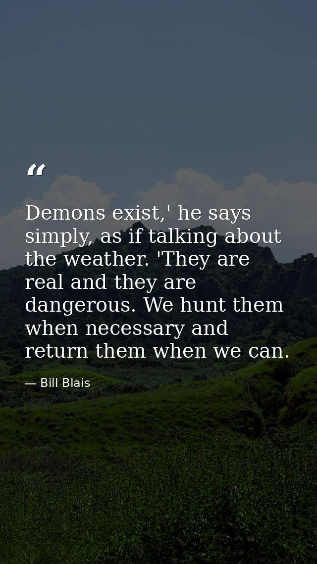 Demons exist,' he says simply, as if talking about the weather. 'They are real and they are dangerous. We hunt them when — Bill Blais
