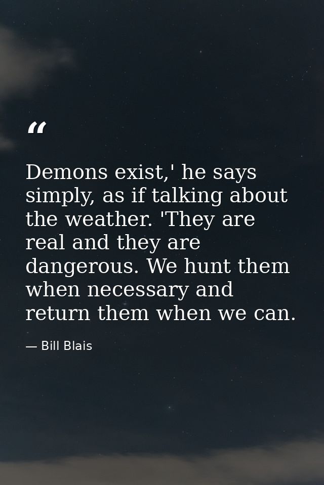 Demons exist,' he says simply, as if talking about the weather. 'They are real and they are dangerous. We hunt them when — Bill Blais