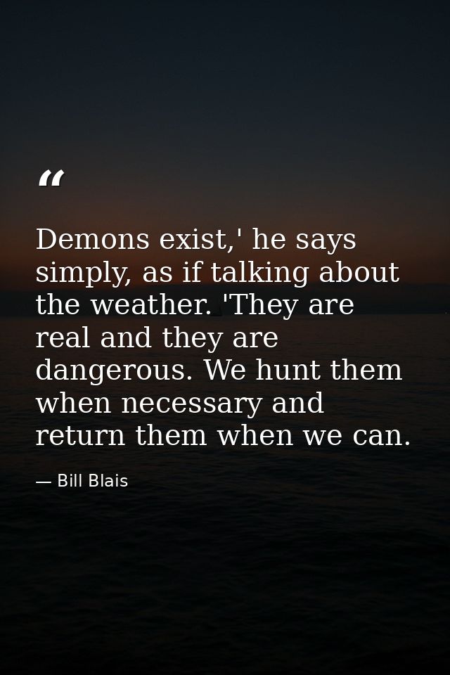 Demons exist,' he says simply, as if talking about the weather. 'They are real and they are dangerous. We hunt them when — Bill Blais